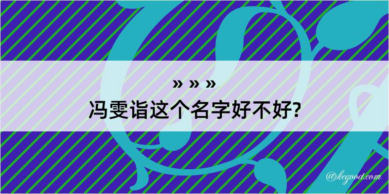 冯雯诣这个名字好不好?