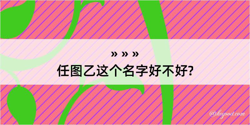 任图乙这个名字好不好?