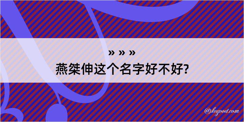 燕桀伸这个名字好不好?