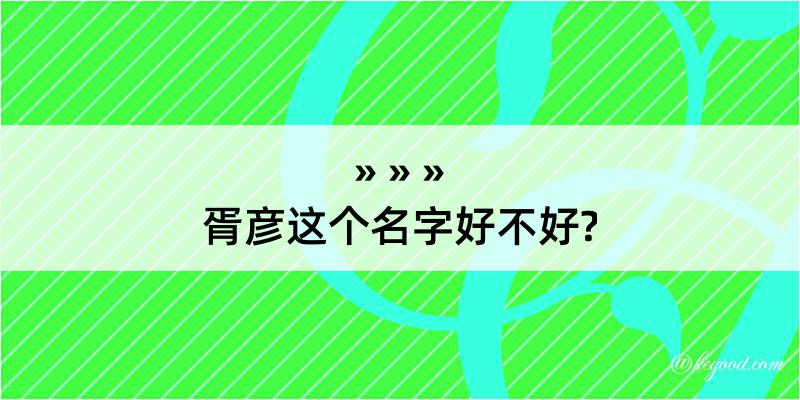 胥彦这个名字好不好?