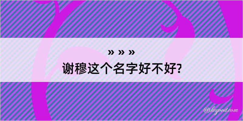 谢穆这个名字好不好?