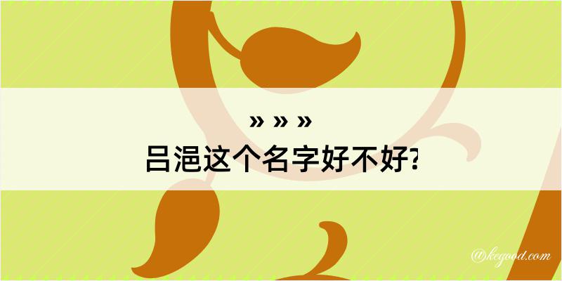 吕浥这个名字好不好?