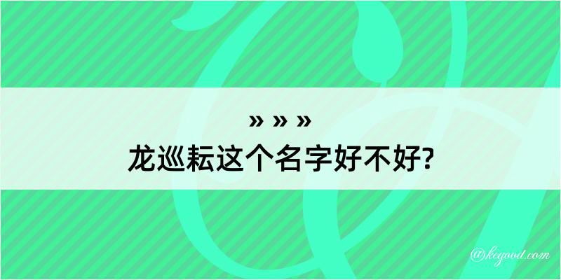 龙巡耘这个名字好不好?