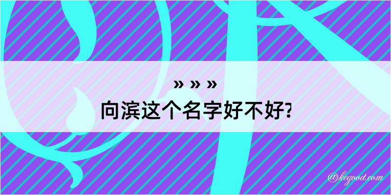 向滨这个名字好不好?