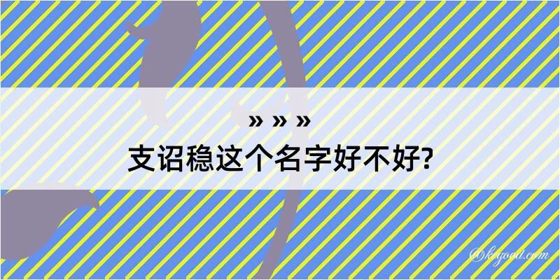 支诏稳这个名字好不好?