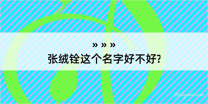 张绒铨这个名字好不好?