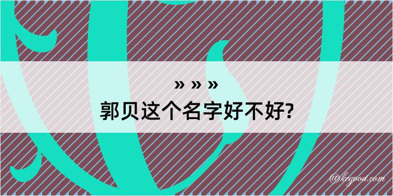 郭贝这个名字好不好?