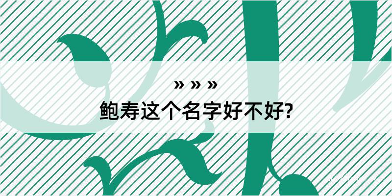 鲍寿这个名字好不好?