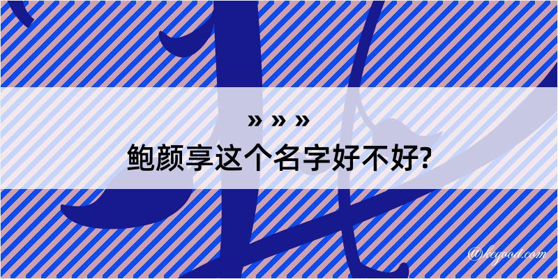 鲍颜享这个名字好不好?