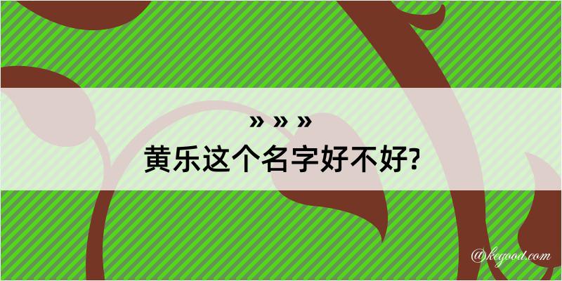 黄乐这个名字好不好?