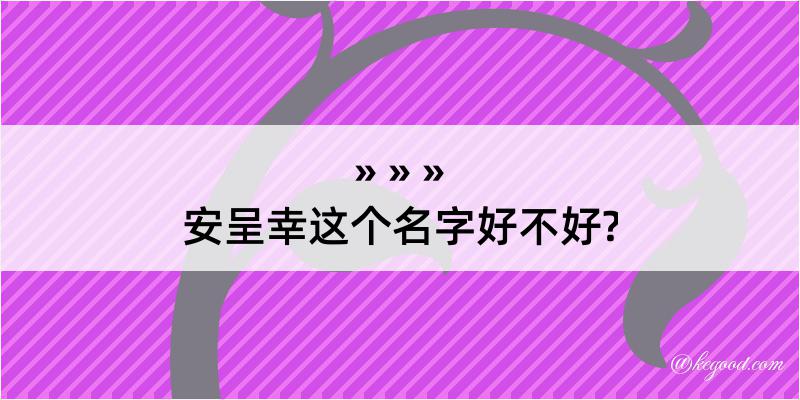 安呈幸这个名字好不好?