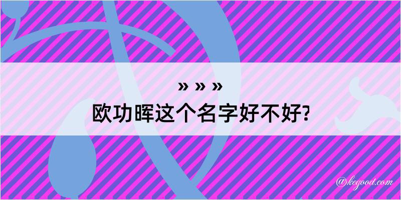 欧功晖这个名字好不好?