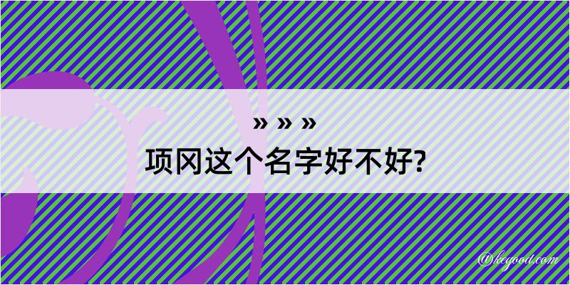 项冈这个名字好不好?