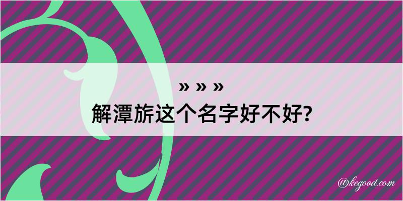 解潭旂这个名字好不好?