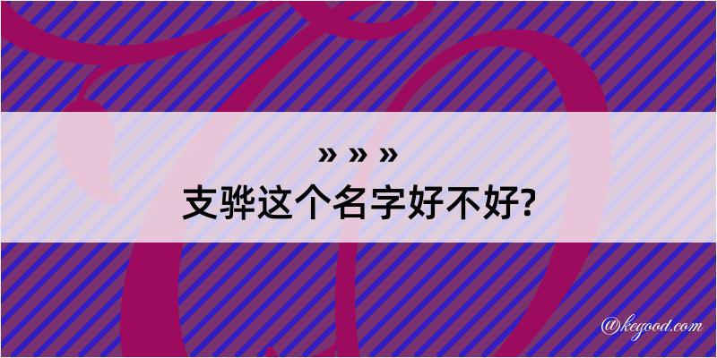 支骅这个名字好不好?