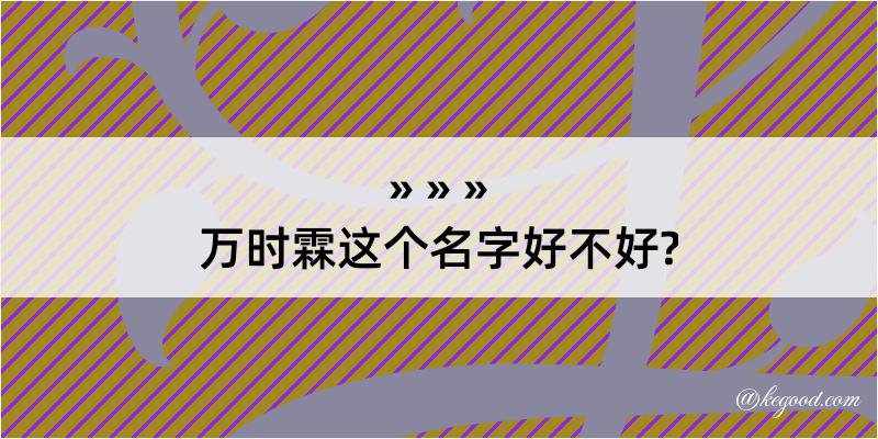 万时霖这个名字好不好?