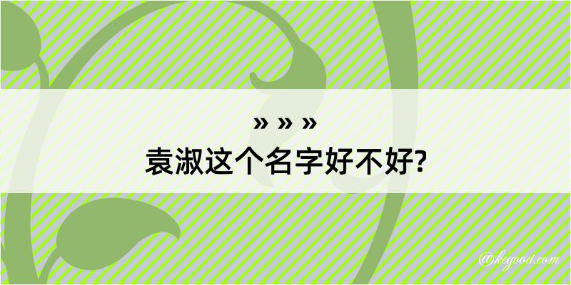 袁淑这个名字好不好?