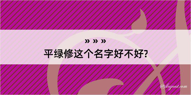 平绿修这个名字好不好?