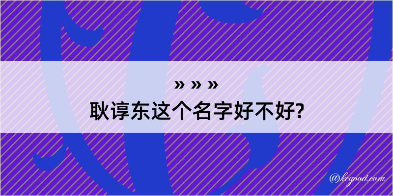 耿谆东这个名字好不好?