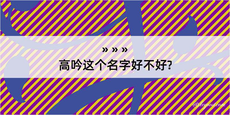 高吟这个名字好不好?