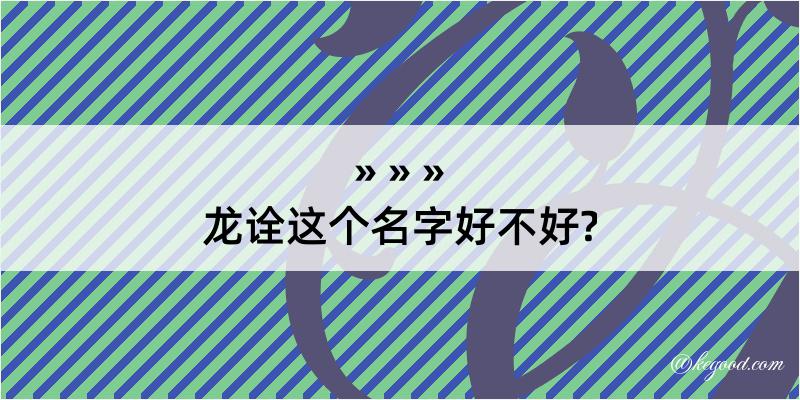 龙诠这个名字好不好?