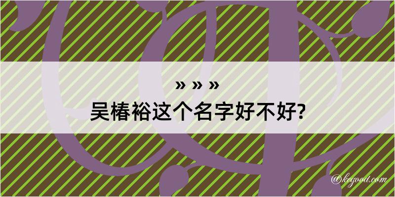 吴椿裕这个名字好不好?