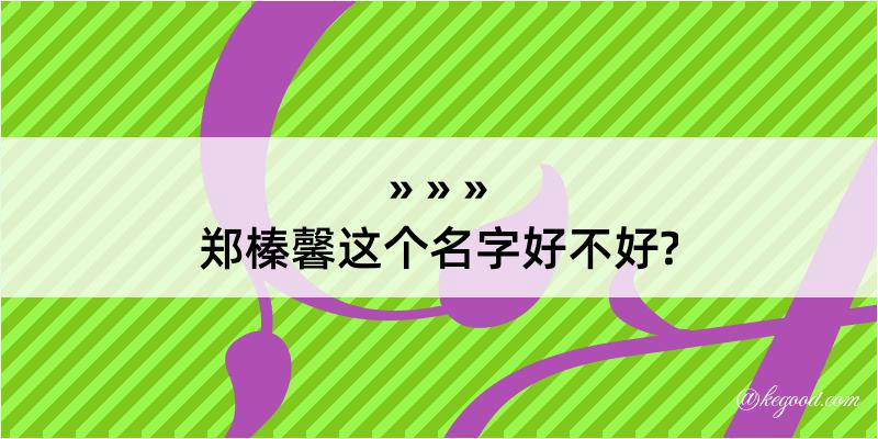 郑榛馨这个名字好不好?