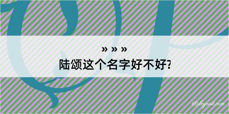 陆颂这个名字好不好?