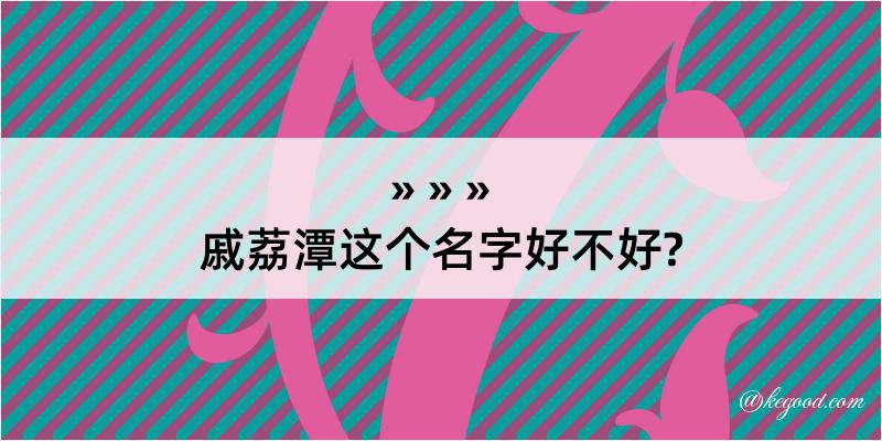 戚荔潭这个名字好不好?