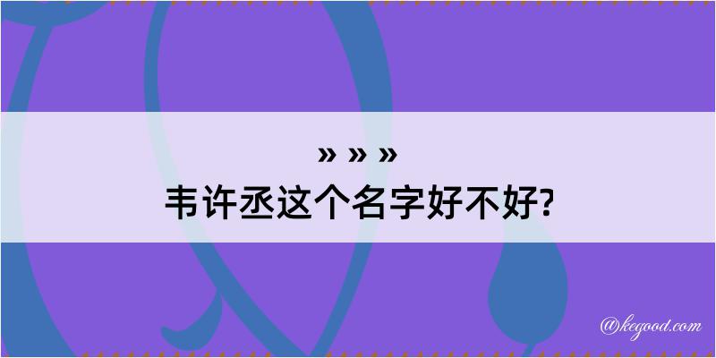 韦许丞这个名字好不好?