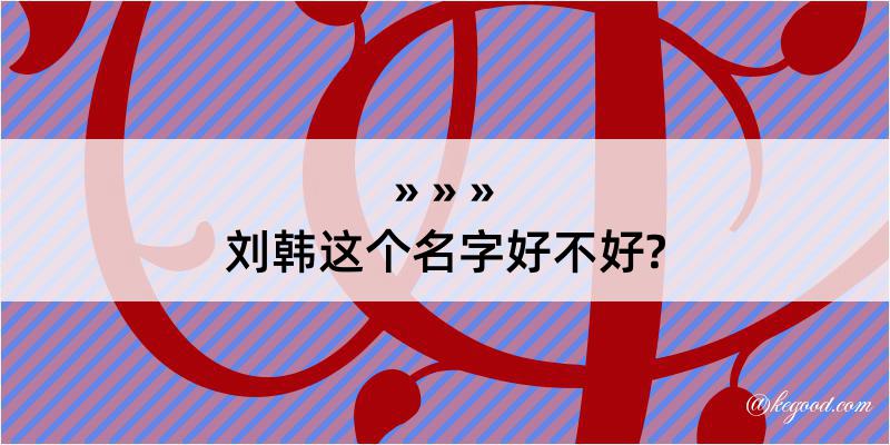 刘韩这个名字好不好?