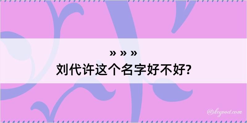 刘代许这个名字好不好?