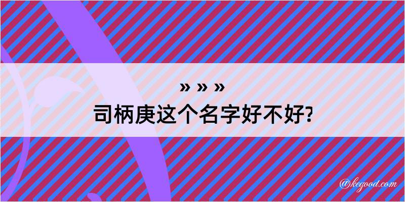 司柄庚这个名字好不好?