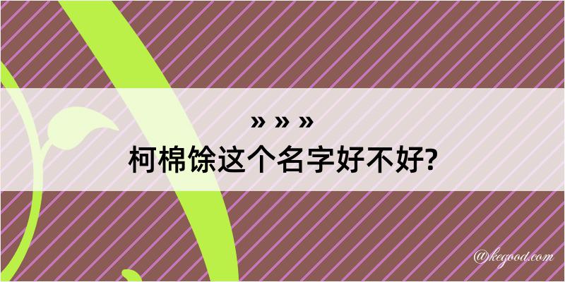 柯棉馀这个名字好不好?