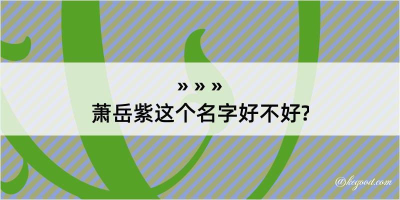 萧岳紫这个名字好不好?