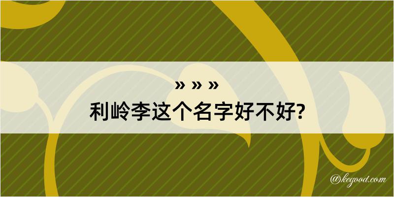 利岭李这个名字好不好?