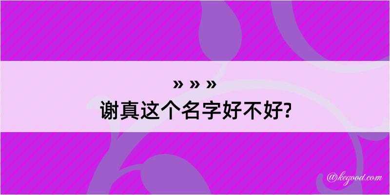 谢真这个名字好不好?