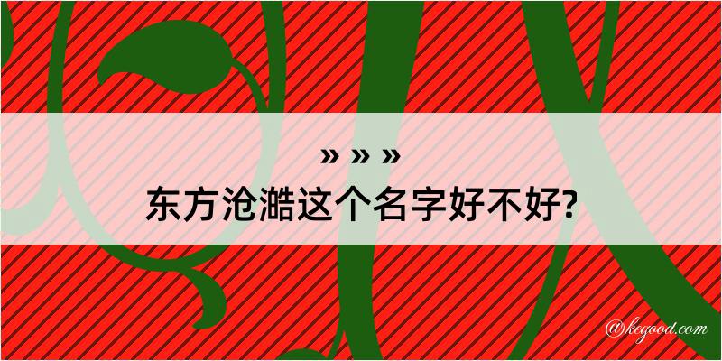 东方沧澔这个名字好不好?