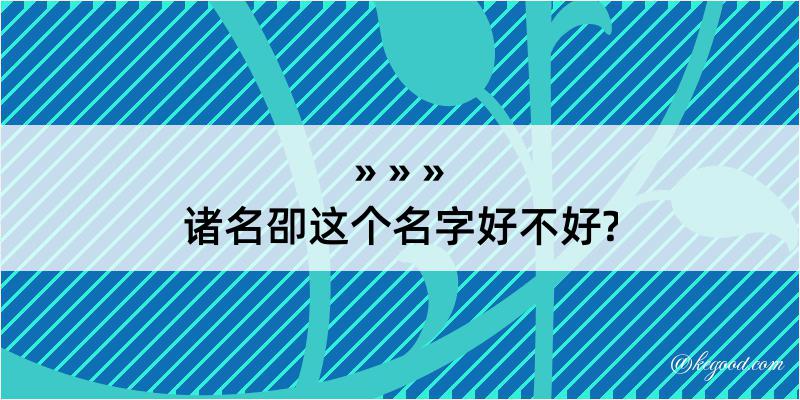 诸名卲这个名字好不好?