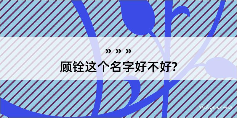 顾铨这个名字好不好?