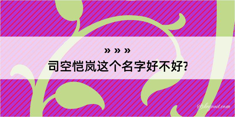 司空恺岚这个名字好不好?