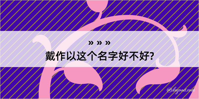 戴作以这个名字好不好?