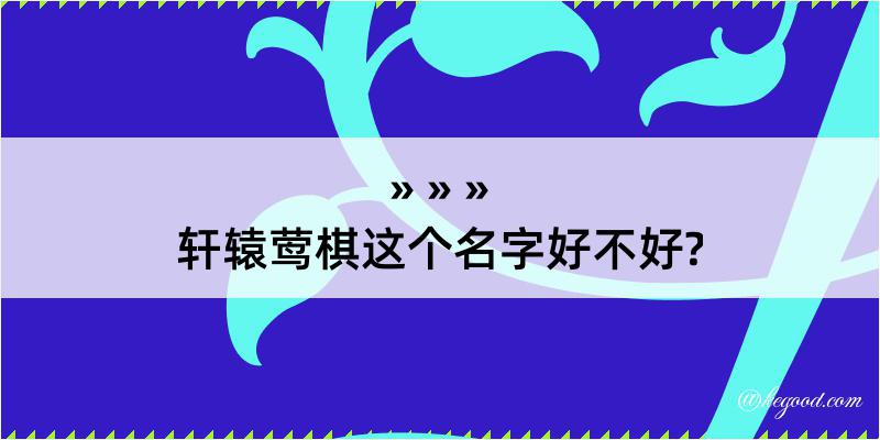 轩辕莺棋这个名字好不好?