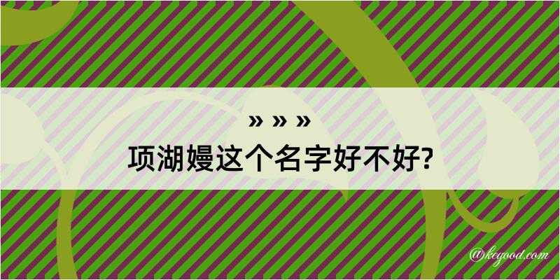 项湖嫚这个名字好不好?