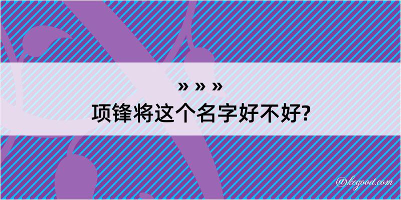 项锋将这个名字好不好?