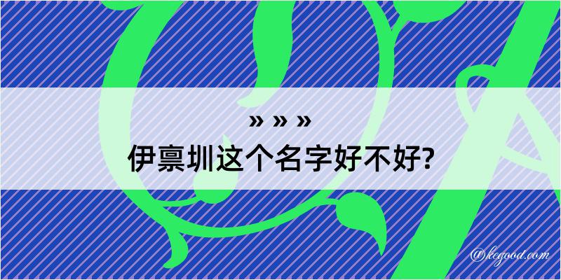 伊禀圳这个名字好不好?