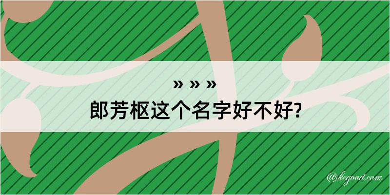 郎芳枢这个名字好不好?