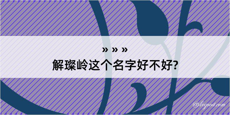 解璨岭这个名字好不好?