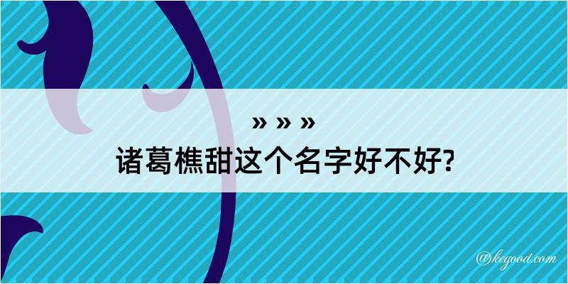 诸葛樵甜这个名字好不好?