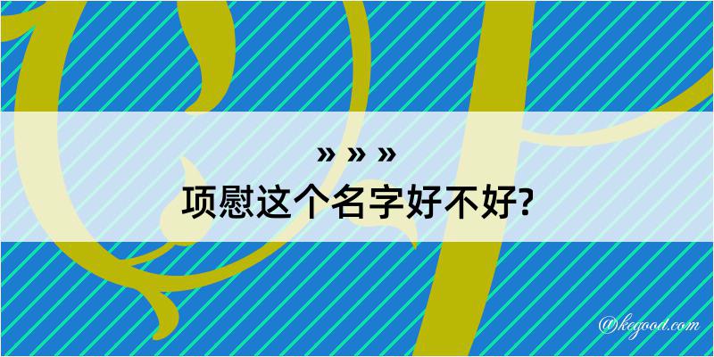 项慰这个名字好不好?